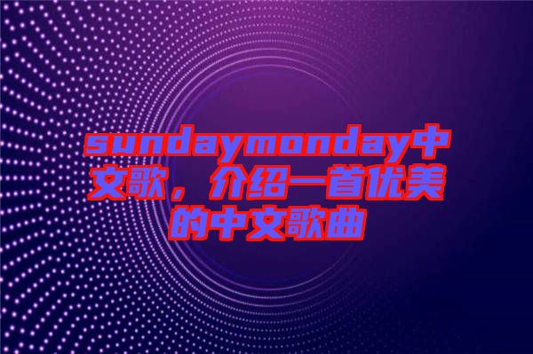 sundaymonday中文歌，介紹一首優(yōu)美的中文歌曲