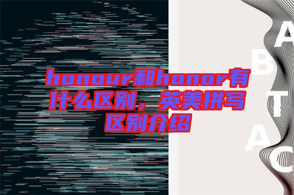 honour和honor有什么區(qū)別，英美拼寫區(qū)別介紹