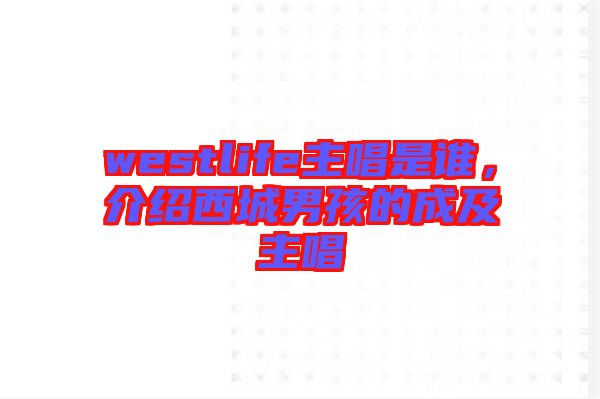 westlife主唱是誰(shuí)，介紹西城男孩的成及主唱