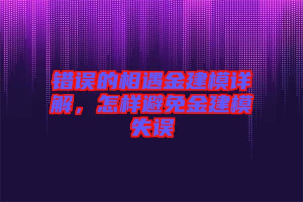 錯(cuò)誤的相遇金建模詳解，怎樣避免金建模失誤