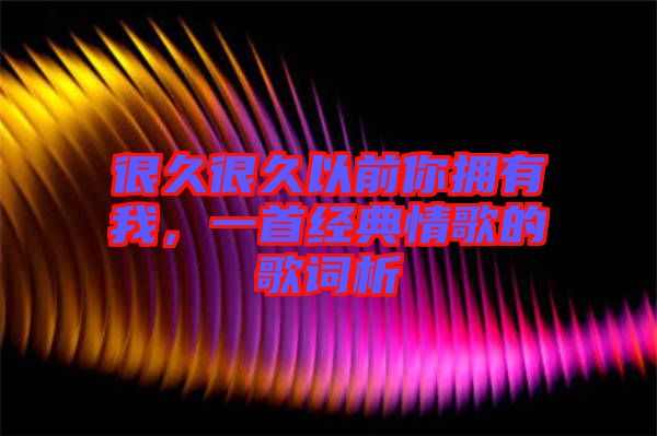 很久很久以前你擁有我，一首經(jīng)典情歌的歌詞析