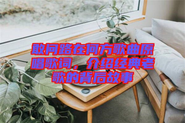 敢問路在何方歌曲原唱歌詞，介紹經(jīng)典老歌的背后故事