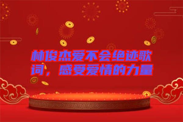 林俊杰愛(ài)不會(huì)絕跡歌詞，感受愛(ài)情的力量