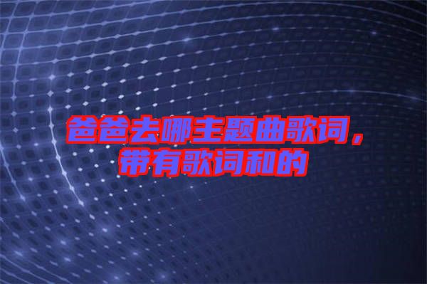 爸爸去哪主題曲歌詞，帶有歌詞和的