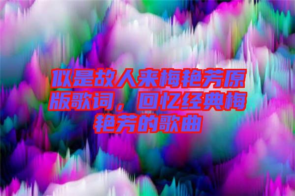 似是故人來梅艷芳原版歌詞，回憶經(jīng)典梅艷芳的歌曲