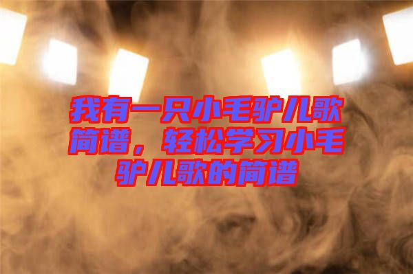 我有一只小毛驢兒歌簡(jiǎn)譜，輕松學(xué)習(xí)小毛驢兒歌的簡(jiǎn)譜