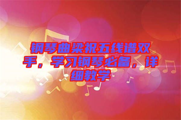 鋼琴曲梁祝五線譜雙手，學(xué)習(xí)鋼琴必備，詳細(xì)教學(xué)