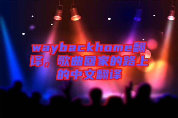 waybackhome翻譯，歌曲回家的路上的中文翻譯