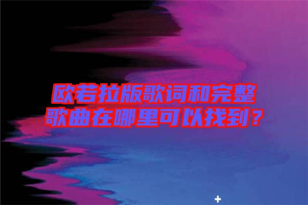 歐若拉版歌詞和完整歌曲在哪里可以找到？