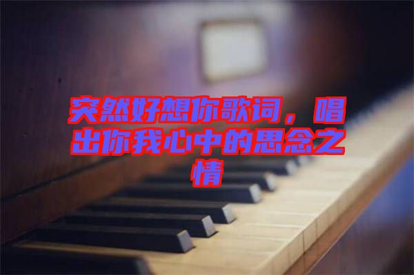 突然好想你歌詞，唱出你我心中的思念之情