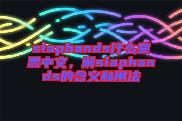 slaphands什么意思中文，解slaphands的含義和用法