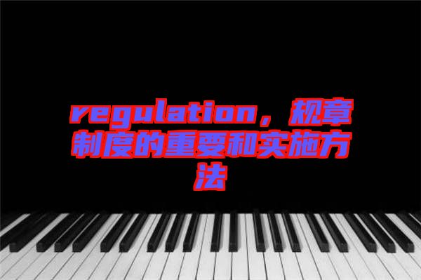 regulation，規(guī)章制度的重要和實(shí)施方法