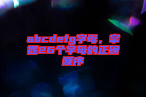 abcdefg字母，掌握26個字母的正確順序