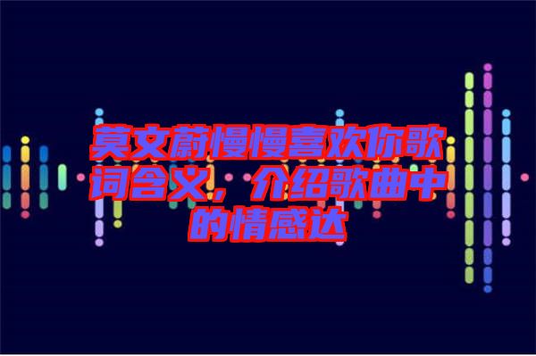 莫文蔚慢慢喜歡你歌詞含義，介紹歌曲中的情感達(dá)