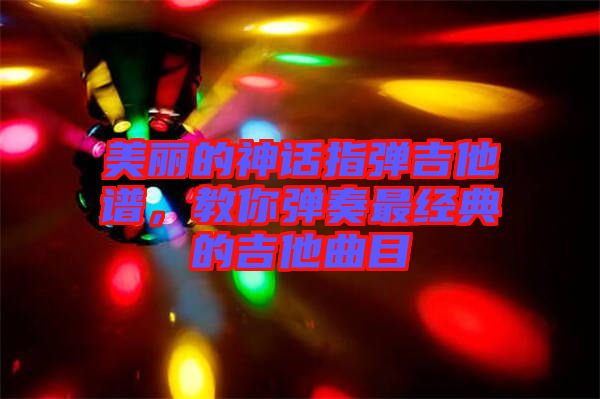 美麗的神話指彈吉他譜，教你彈奏最經(jīng)典的吉他曲目