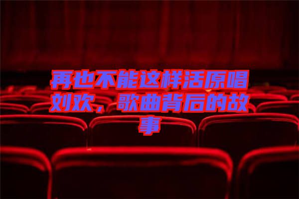 再也不能這樣活原唱?jiǎng)g，歌曲背后的故事