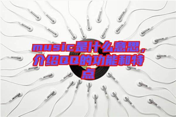 music是什么意思，介紹QQ的功能和特點