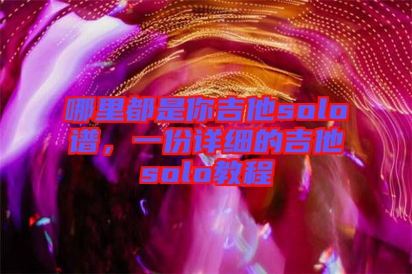 哪里都是你吉他solo譜，一份詳細(xì)的吉他solo教程