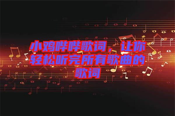 小雞嗶嗶歌詞，讓你輕松聽完所有歌曲的歌詞