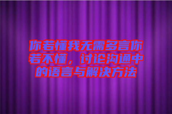 你若懂我無需多言你若不懂，討論溝通中的語言與解決方法