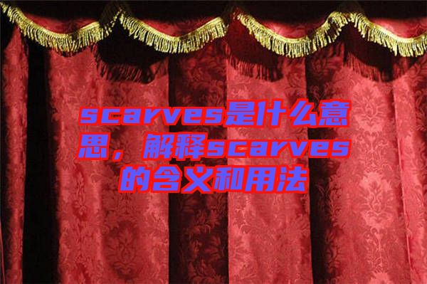 scarves是什么意思，解釋scarves的含義和用法