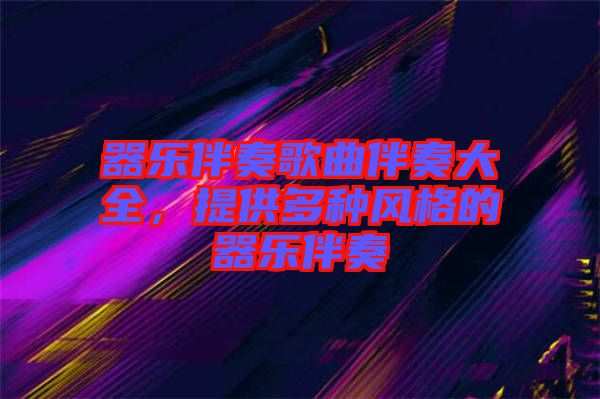 器樂伴奏歌曲伴奏大全，提供多種風(fēng)格的器樂伴奏