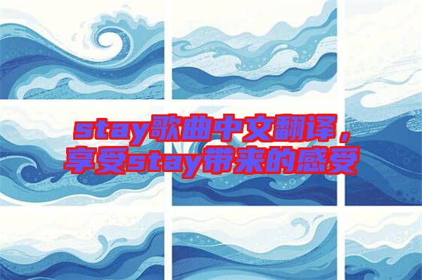 stay歌曲中文翻譯，享受stay帶來的感受