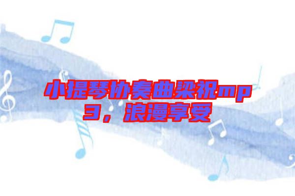 小提琴協(xié)奏曲梁祝mp3，浪漫享受