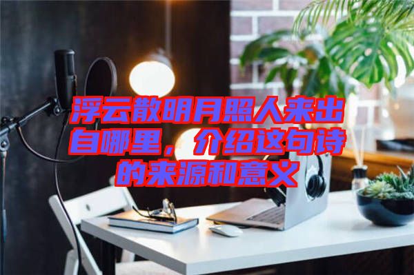 浮云散明月照人來出自哪里，介紹這句詩的來源和意義