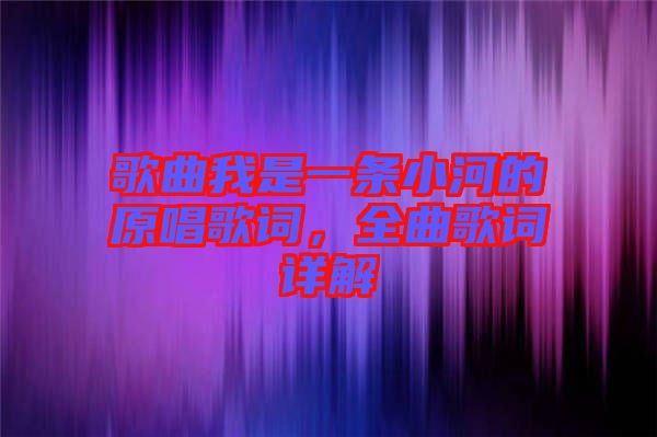 歌曲我是一條小河的原唱歌詞，全曲歌詞詳解