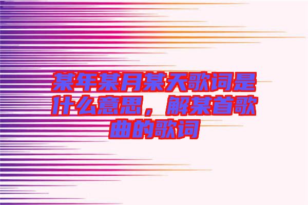 某年某月某天歌詞是什么意思，解某首歌曲的歌詞