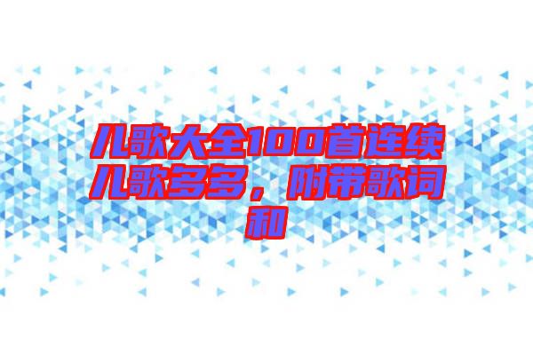 兒歌大全100首連續(xù)兒歌多多，附帶歌詞和