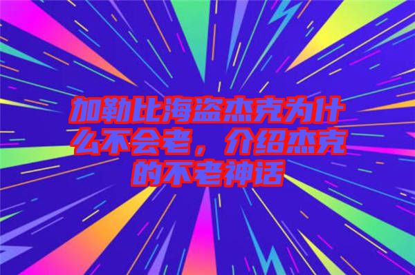 加勒比海盜杰克為什么不會(huì)老，介紹杰克的不老神話