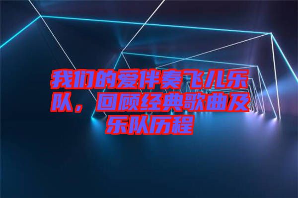 我們的愛伴奏飛兒樂隊(duì)，回顧經(jīng)典歌曲及樂隊(duì)歷程