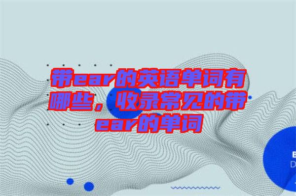 帶ear的英語單詞有哪些，收錄常見的帶ear的單詞