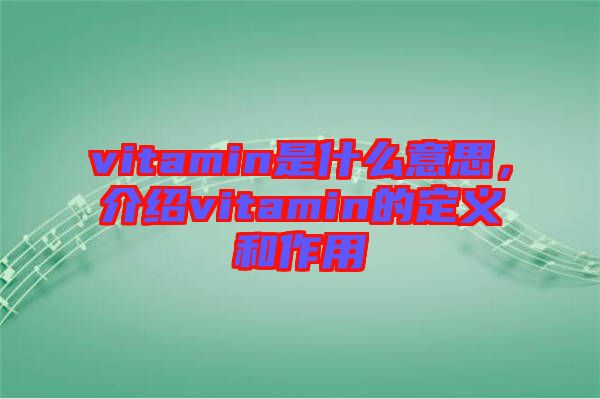 vitamin是什么意思，介紹vitamin的定義和作用