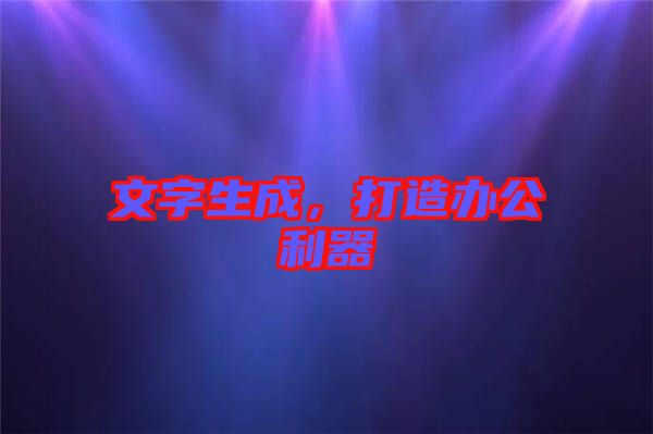 文字生成，打造辦公利器