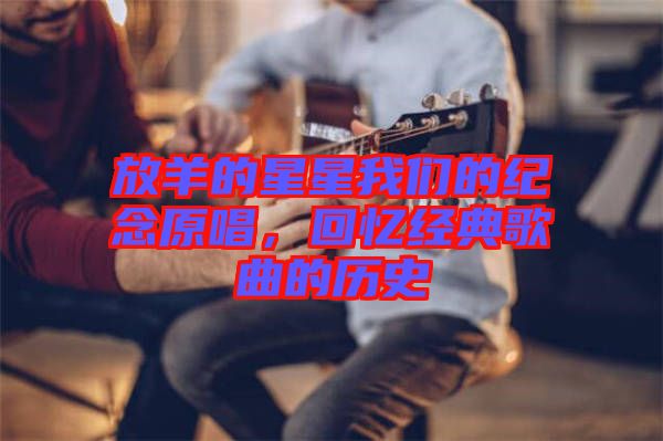 放羊的星星我們的紀(jì)念原唱，回憶經(jīng)典歌曲的歷史