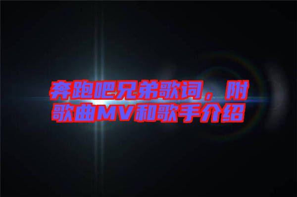 奔跑吧兄弟歌詞，附歌曲MV和歌手介紹