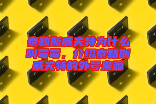 泰勒斯威夫特為什么叫霉霉，介紹泰勒斯威夫特的外號(hào)來(lái)源