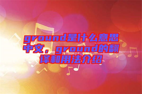 ground是什么意思中文，ground的翻譯和用法介紹