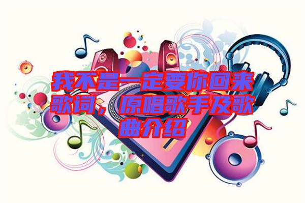 我不是一定要你回來歌詞，原唱歌手及歌曲介紹