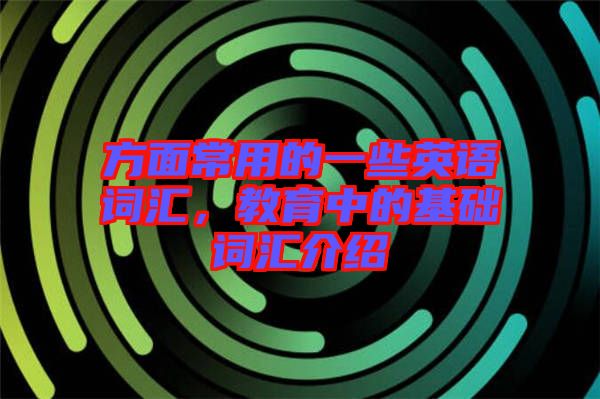 方面常用的一些英語詞匯，教育中的基礎詞匯介紹