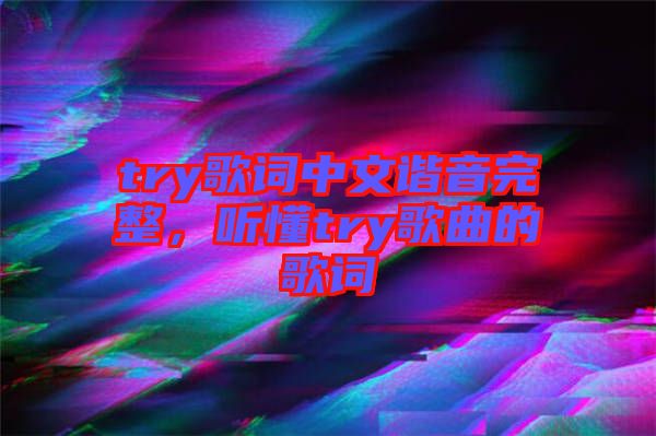 try歌詞中文諧音完整，聽懂try歌曲的歌詞