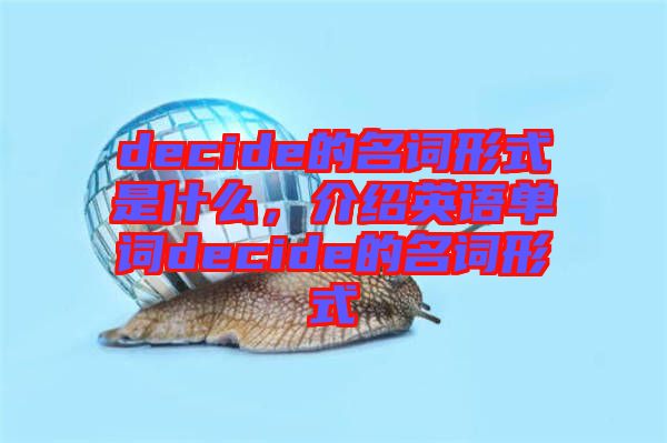 decide的名詞形式是什么，介紹英語單詞decide的名詞形式