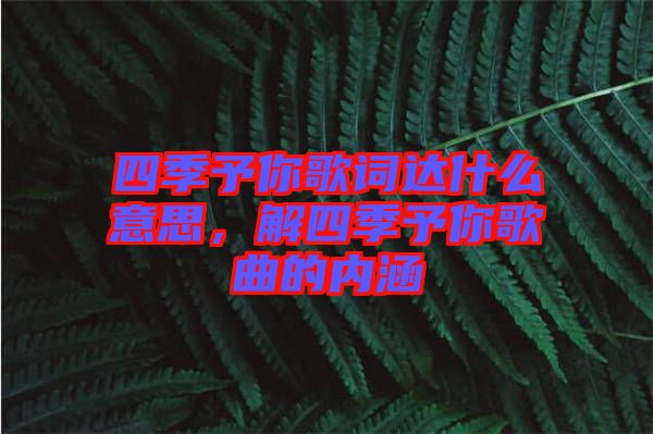 四季予你歌詞達什么意思，解四季予你歌曲的內(nèi)涵