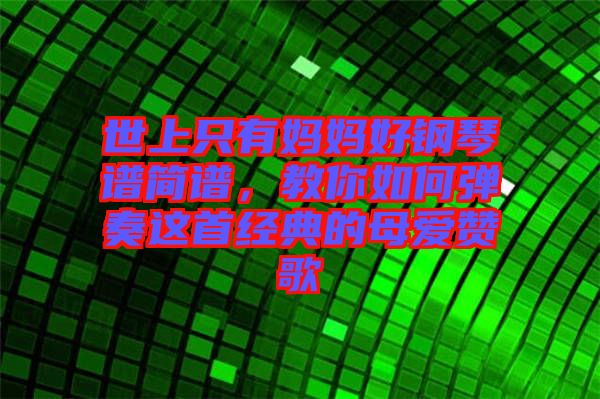 世上只有媽媽好鋼琴譜簡譜，教你如何彈奏這首經(jīng)典的母愛贊歌