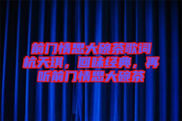 前門情思大碗茶歌詞杭天琪，回味經(jīng)典，再聽前門情思大碗茶