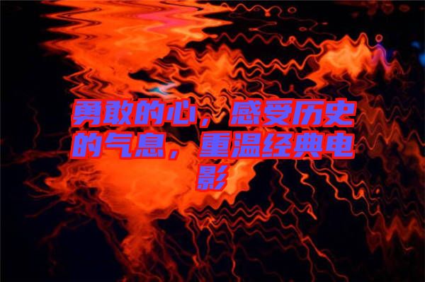 勇敢的心，感受歷史的氣息，重溫經(jīng)典電影