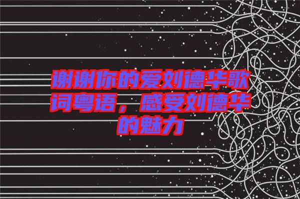 謝謝你的愛劉德華歌詞粵語，感受劉德華的魅力